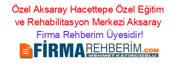 Özel+Aksaray+Hacettepe+Özel+Eğitim+ve+Rehabilitasyon+Merkezi+Aksaray Firma+Rehberim+Üyesidir!