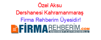 Özel+Aksu+Dershanesi+Kahramanmaraş Firma+Rehberim+Üyesidir!