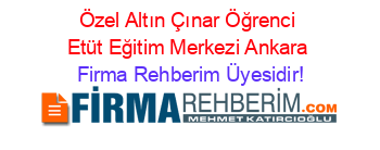 Özel+Altın+Çınar+Öğrenci+Etüt+Eğitim+Merkezi+Ankara Firma+Rehberim+Üyesidir!