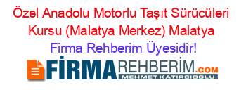 Özel+Anadolu+Motorlu+Taşıt+Sürücüleri+Kursu+(Malatya+Merkez)+Malatya Firma+Rehberim+Üyesidir!