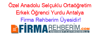 Özel+Anadolu+Selçuklu+Ortaöğretim+Erkek+Öğrenci+Yurdu+Antalya Firma+Rehberim+Üyesidir!