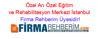 Özel+Arı+Özel+Eğitim+ve+Rehabilitasyon+Merkezi+İstanbul Firma+Rehberim+Üyesidir!