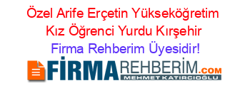 Özel+Arife+Erçetin+Yükseköğretim+Kız+Öğrenci+Yurdu+Kırşehir Firma+Rehberim+Üyesidir!