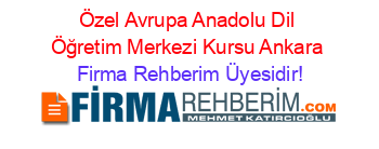 Özel+Avrupa+Anadolu+Dil+Öğretim+Merkezi+Kursu+Ankara Firma+Rehberim+Üyesidir!