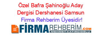 Özel+Bafra+Şahinoğlu+Aday+Dergisi+Dershanesi+Samsun Firma+Rehberim+Üyesidir!