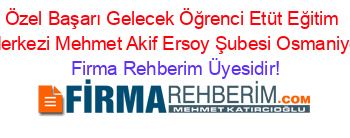 Özel+Başarı+Gelecek+Öğrenci+Etüt+Eğitim+Merkezi+Mehmet+Akif+Ersoy+Şubesi+Osmaniye Firma+Rehberim+Üyesidir!