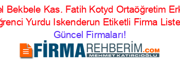 Ozel+Bekbele+Kas.+Fatih+Kotyd+Ortaöğretim+Erkek+Oğrenci+Yurdu+Iskenderun+Etiketli+Firma+Listesi Güncel+Firmaları!