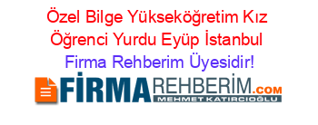 Özel+Bilge+Yükseköğretim+Kız+Öğrenci+Yurdu+Eyüp+İstanbul Firma+Rehberim+Üyesidir!