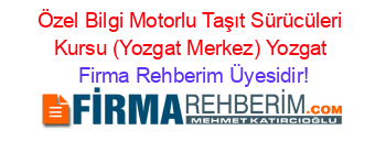 Özel+Bilgi+Motorlu+Taşıt+Sürücüleri+Kursu+(Yozgat+Merkez)+Yozgat Firma+Rehberim+Üyesidir!