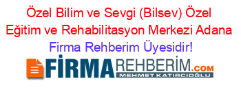 Özel+Bilim+ve+Sevgi+(Bilsev)+Özel+Eğitim+ve+Rehabilitasyon+Merkezi+Adana Firma+Rehberim+Üyesidir!