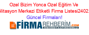 Ozel+Bizim+Yonca+Ozel+Eğitim+Ve+Rehabilitasyon+Merkezi+Etiketli+Firma+Listesi2402.Sayfa Güncel+Firmaları!