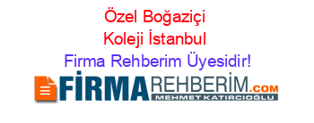 Özel+Boğaziçi+Koleji+İstanbul Firma+Rehberim+Üyesidir!