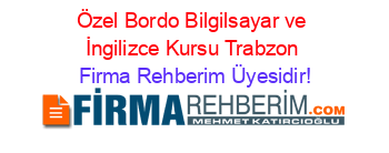 Özel+Bordo+Bilgilsayar+ve+İngilizce+Kursu+Trabzon Firma+Rehberim+Üyesidir!