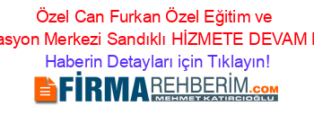 Özel+Can+Furkan+Özel+Eğitim+ve+Rehabilitasyon+Merkezi+Sandıklı+HİZMETE+DEVAM+EDİYOR! Haberin+Detayları+için+Tıklayın!