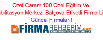 Ozel+Carem+100+Ozel+Eğitim+Ve+Rehabilitasyon+Merkezi+Balçova+Etiketli+Firma+Listesi Güncel+Firmaları!