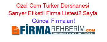 Ozel+Cem+Türker+Dershanesi+Sarıyer+Etiketli+Firma+Listesi2.Sayfa Güncel+Firmaları!