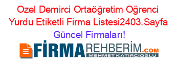 Ozel+Demirci+Ortaöğretim+Oğrenci+Yurdu+Etiketli+Firma+Listesi2403.Sayfa Güncel+Firmaları!
