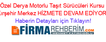 Özel+Derya+Motorlu+Taşıt+Sürücüleri+Kursu+Kırşehir+Merkez+HİZMETE+DEVAM+EDİYOR! Haberin+Detayları+için+Tıklayın!