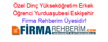 Özel+Dinç+Yükseköğretim+Erkek+Öğrenci+Yurduaşubesi+Eskişehir Firma+Rehberim+Üyesidir!