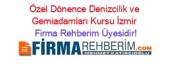 Özel+Dönence+Denizcilik+ve+Gemiadamları+Kursu+İzmir Firma+Rehberim+Üyesidir!