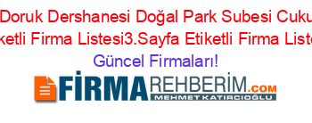 Ozel+Doruk+Dershanesi+Doğal+Park+Subesi+Cukurova+Etiketli+Firma+Listesi3.Sayfa+Etiketli+Firma+Listesi Güncel+Firmaları!