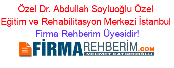 Özel+Dr.+Abdullah+Soyluoğlu+Özel+Eğitim+ve+Rehabilitasyon+Merkezi+İstanbul Firma+Rehberim+Üyesidir!
