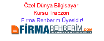 Özel+Dünya+Bilgisayar+Kursu+Trabzon Firma+Rehberim+Üyesidir!