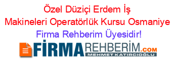 Özel+Düziçi+Erdem+İş+Makineleri+Operatörlük+Kursu+Osmaniye Firma+Rehberim+Üyesidir!