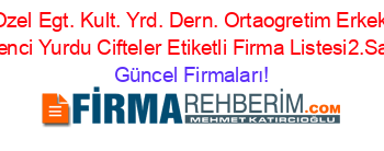 Ozel+Egt.+Kult.+Yrd.+Dern.+Ortaogretim+Erkek+Ogrenci+Yurdu+Cifteler+Etiketli+Firma+Listesi2.Sayfa Güncel+Firmaları!