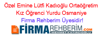 Özel+Emine+Lütfi+Kadıoğlu+Ortaöğretim+Kız+Öğrenci+Yurdu+Osmaniye Firma+Rehberim+Üyesidir!