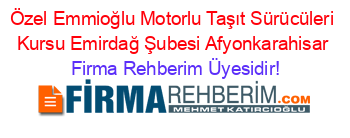 Özel+Emmioğlu+Motorlu+Taşıt+Sürücüleri+Kursu+Emirdağ+Şubesi+Afyonkarahisar Firma+Rehberim+Üyesidir!
