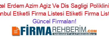 Ozel+Erdem+Azim+Agiz+Ve+Dis+Sagligi+Poliklinigi+Istanbul+Etiketli+Firma+Listesi+Etiketli+Firma+Listesi Güncel+Firmaları!