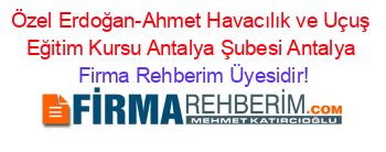 Özel+Erdoğan-Ahmet+Havacılık+ve+Uçuş+Eğitim+Kursu+Antalya+Şubesi+Antalya Firma+Rehberim+Üyesidir!