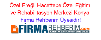Özel+Ereğli+Hacettepe+Özel+Eğitim+ve+Rehabilitasyon+Merkezi+Konya Firma+Rehberim+Üyesidir!