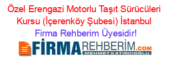 Özel+Erengazi+Motorlu+Taşıt+Sürücüleri+Kursu+(İçerenköy+Şubesi)+İstanbul Firma+Rehberim+Üyesidir!