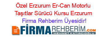 Özel+Erzurum+Er-Can+Motorlu+Taşıtlar+Sürücü+Kursu+Erzurum Firma+Rehberim+Üyesidir!
