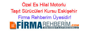 Özel+Es+Hilal+Motorlu+Taşıt+Sürücüleri+Kursu+Eskişehir Firma+Rehberim+Üyesidir!