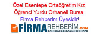 Özel+Esentepe+Ortaöğretim+Kız+Öğrenci+Yurdu+Orhaneli+Bursa Firma+Rehberim+Üyesidir!