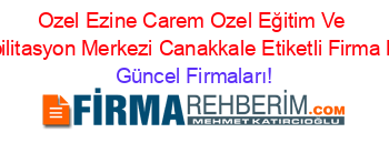 Ozel+Ezine+Carem+Ozel+Eğitim+Ve+Rahabilitasyon+Merkezi+Canakkale+Etiketli+Firma+Listesi Güncel+Firmaları!