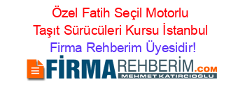 Özel+Fatih+Seçil+Motorlu+Taşıt+Sürücüleri+Kursu+İstanbul Firma+Rehberim+Üyesidir!