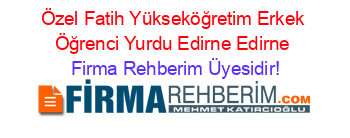 Özel+Fatih+Yükseköğretim+Erkek+Öğrenci+Yurdu+Edirne+Edirne Firma+Rehberim+Üyesidir!