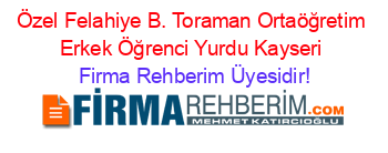 Özel+Felahiye+B.+Toraman+Ortaöğretim+Erkek+Öğrenci+Yurdu+Kayseri Firma+Rehberim+Üyesidir!