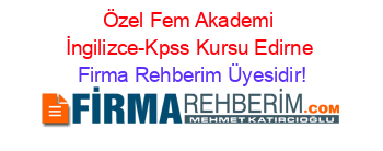Özel+Fem+Akademi+İngilizce-Kpss+Kursu+Edirne Firma+Rehberim+Üyesidir!