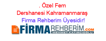 .+Özel+Fem+Dershanesi+Kahramanmaraş Firma+Rehberim+Üyesidir!