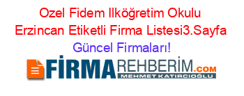 Ozel+Fidem+Ilköğretim+Okulu+Erzincan+Etiketli+Firma+Listesi3.Sayfa Güncel+Firmaları!