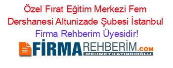 Özel+Fırat+Eğitim+Merkezi+Fem+Dershanesi+Altunizade+Şubesi+İstanbul Firma+Rehberim+Üyesidir!