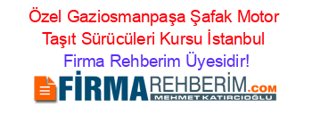 Özel+Gaziosmanpaşa+Şafak+Motor+Taşıt+Sürücüleri+Kursu+İstanbul Firma+Rehberim+Üyesidir!