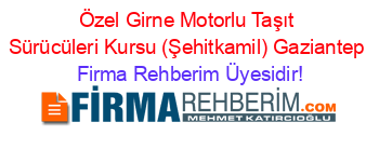 Özel+Girne+Motorlu+Taşıt+Sürücüleri+Kursu+(Şehitkamil)+Gaziantep Firma+Rehberim+Üyesidir!