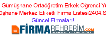 Ozel+Gümüşhane+Ortaöğretim+Erkek+Oğrenci+Yurdu+Gümüşhane+Merkez+Etiketli+Firma+Listesi2404.Sayfa Güncel+Firmaları!