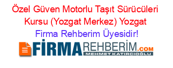 Özel+Güven+Motorlu+Taşıt+Sürücüleri+Kursu+(Yozgat+Merkez)+Yozgat Firma+Rehberim+Üyesidir!